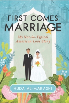 First Comes Marriage : My Not-So-Typical American Love Story