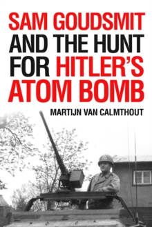 Sam Goudsmit and the Hunt for Hitler's Atom Bomb