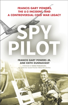 Spy Pilot : Francis Gary Powers, the U-2 Incident, and a Controversial Cold War Legacy