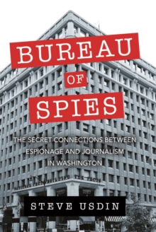 Bureau of Spies : The Secret Connections between Espionage and Journalism in Washington