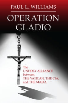 Operation Gladio : The Unholy Alliance between the Vatican, the CIA, and the Mafia, Paperback / softback Book Operation Gladio : The Unholy Alliance between the Vatican, the CIA, and the Mafia, Paperback / softback Book