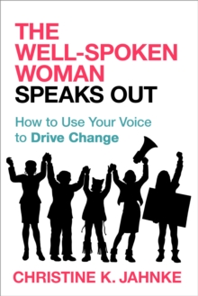 The Well-Spoken Woman Speaks Out : How to Use Your Voice to Drive Change, Paperback / softback Book The Well-Spoken Woman Speaks Out : How to Use Your Voice to Drive Change, Paperback / softback Book