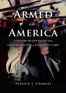 Armed in America : A History of Gun Rights from Colonial Militias to Concealed Carry