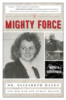 A Mighty Force : Dr. Elizabeth Hayes and Her War for Public Health