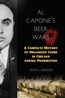 Al Capone's Beer Wars : A Complete History of Organized Crime in Chicago during Prohibition