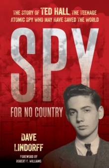 Spy for No Country : The Story of Ted Hall, the Teenage Atomic Spy Who May Have Saved the World