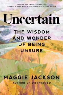 Uncertain : The Wisdom and Wonder of Being Unsure