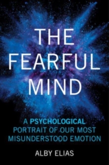 Prometheus Books The Fearful Mind , A Psychological Portrait Of Our Most Misunderstood Emotion