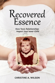 Recovered Essence: : How Toxic Relationships Impact Your Inner Child