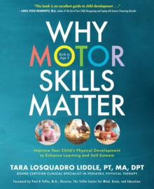 Why Motor Skills Matter : Improve Your Child's Physical Development to Enhance Learning and Self-Esteem