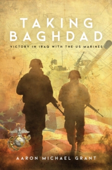 TAKING BAGHDAD : Victory in Iraq With the US Marines