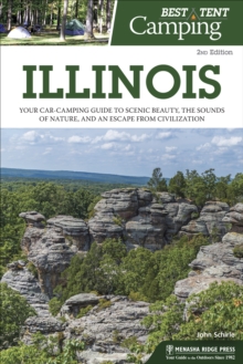 Best Tent Camping: Illinois : Your Car-Camping Guide to Scenic Beauty, the Sounds of Nature, and an Escape from Civilization