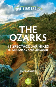 Five-Star Trails: The Ozarks : 43 Spectacular Hikes in Arkansas and Missouri