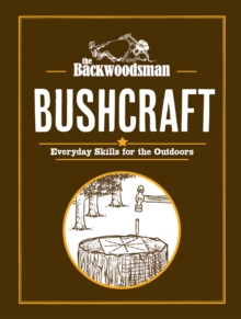 The Backwoodsman: Bushcraft : Everyday Skills for the Outdoors