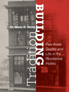 Building Tradition : Pan-Asian Seattle and Life in the Residential Hotels