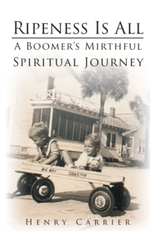 Ripeness is All : A Boomer's Mirthful Spiritual Journey