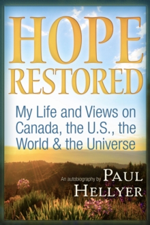 Hope Restored: An Autobiography by Paul Hellyer : My Life and Views on Canada, the U.S., the World & the Universe, Paperback / softback Book Hope Restored: An Autobiography by Paul Hellyer : My Life and Views on Canada, the U.S., the World & the Universe, Paperback / softback Book