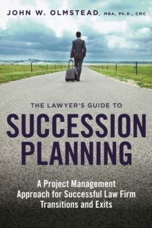 The Lawyer's Guide to Succession Planning : A Project Management Approach for Successful Law Firm Transitions and Exits