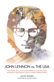 John Lennon vs. The U.S.A. : The Inside Story of the Most Bitterly Contested and Influential Deportation Case in United States History