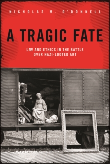 A Tragic Fate : Law and Ethics in the Battle Over Nazi-Looted Art