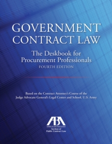 Government Contract Law : The Deskbook for Procurement Professionals, Fourth Edition