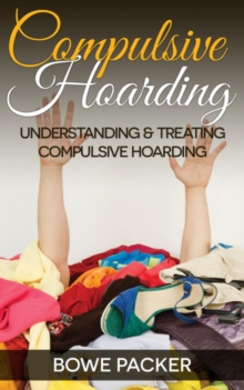 Compulsive Hoarding : Understanding & Treating Compulsive Hoarding