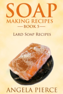 Soap Making Recipes Book 5 : Lard Soap Recipes