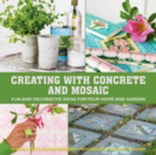 Creating with Concrete and Mosaic : Fun and Decorative Ideas for Your Home and Garden