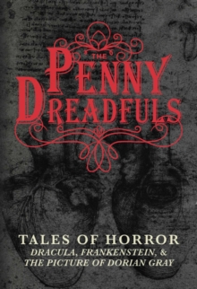 The Penny Dreadfuls : Tales of Horror: Dracula, Frankenstein, and The Picture of Dorian Gray