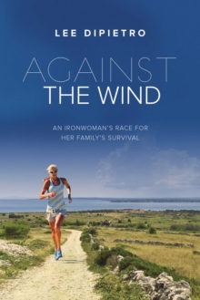 Against the Wind : An Ironwoman's Race for Her Family's Survival