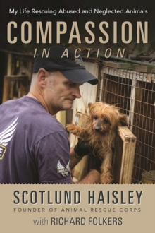 Compassion in Action : My Life Rescuing Abused and Neglected Animals, Hardback Book Compassion in Action : My Life Rescuing Abused and Neglected Animals, Hardback Book