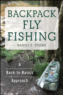 Backpack Fly Fishing : A Back-to-Basics Approach