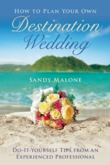 How to Plan Your Own Destination Wedding : Do-It-Yourself Tips from an Experienced Professional