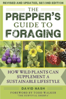 The Prepper's Guide to Foraging : How Wild Plants Can Supplement a Sustainable Lifestyle, Revised and Updated, Second Edition