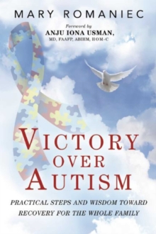 Victory over Autism : Practical Steps and Wisdom toward Recovery for the Whole Family