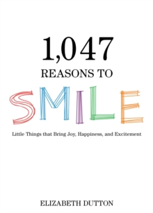 1,047 Reasons to Smile : Little Things that Bring Joy, Happiness, and Excitement