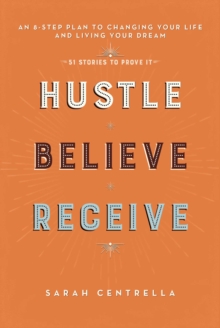 Hustle Believe Receive : An 8-Step Plan to Changing Your Life and Living Your Dream