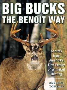 Big Bucks the Benoit Way : Secrets from America's First Family of Whitetail Hunting