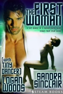 The First Woman (with "Tiny Dancer") - A Sexy Bundle of 2 Fantasy Erotic Romance Short Stories from Steam Books