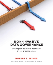 Non-Invasive Data Governance : De Weg Van De Minste Weerstand En Het Grootste Succes