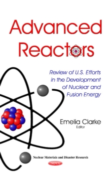 Advanced Reactors : Review of U.S. Efforts in the Development of Nuclear & Fusion Energy, Hardback Book Advanced Reactors : Review of U.S. Efforts in the Development of Nuclear & Fusion Energy, Hardback Book