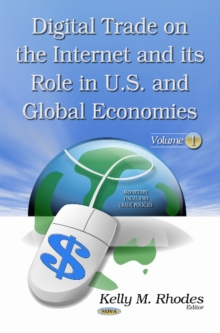 Digital Trade on the Internet & its Role in U.S. & Global Economies : Volume 1, Hardback Book Digital Trade on the Internet & its Role in U.S. & Global Economies : Volume 1, Hardback Book
