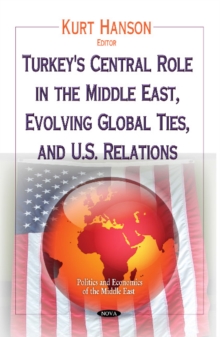 Turkey's Central Role in the Middle East, Evolving Global Ties & U.S. Relations, Hardback Book Turkey's Central Role in the Middle East, Evolving Global Ties & U.S. Relations, Hardback Book