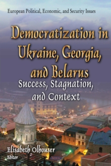 Democratization in Ukraine, Georgia, and Belarus : Success, Stagnation, and Context