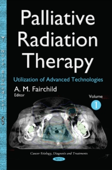 Palliative Radiation Therapy : Utilization of Advanced Technologies -- Volume 1, Hardback Book Palliative Radiation Therapy : Utilization of Advanced Technologies -- Volume 1, Hardback Book
