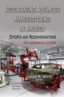 Accelerating Advanced Manufacturing in America : Efforts and Recommendations