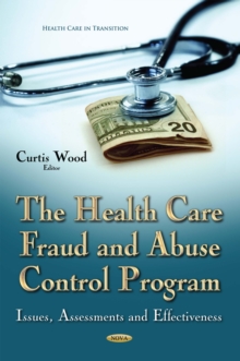 The Health Care Fraud and Abuse Control Program : Issues, Assessments and Effectiveness