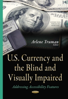 U.S. Currency and the Blind and Visually Impaired : Addressing Accessibility Features