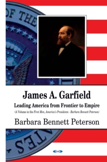 James A. Garfield : Leading America from Frontier to Empire