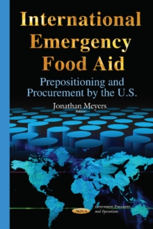 International Emergency Food Aid : Prepositioning & Procurement by the U.S., Hardback Book International Emergency Food Aid : Prepositioning & Procurement by the U.S., Hardback Book